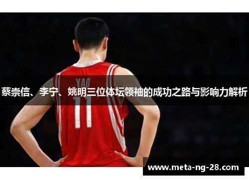 蔡崇信、李宁、姚明三位体坛领袖的成功之路与影响力解析 蔡崇信、李宁、姚明三位体坛领袖的成功之路与影响力解析