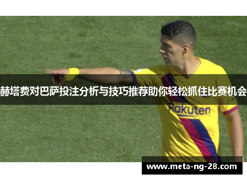 赫塔费对巴萨投注分析与技巧推荐助你轻松抓住比赛机会
