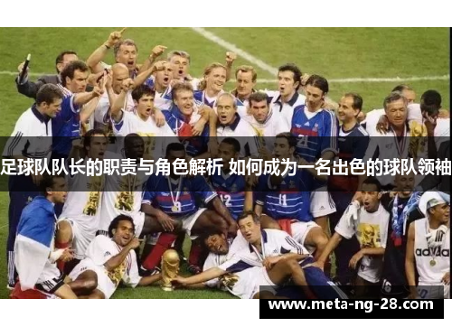 足球队队长的职责与角色解析 如何成为一名出色的球队领袖 足球队队长的职责与角色解析 如何成为一名出色的球队领袖