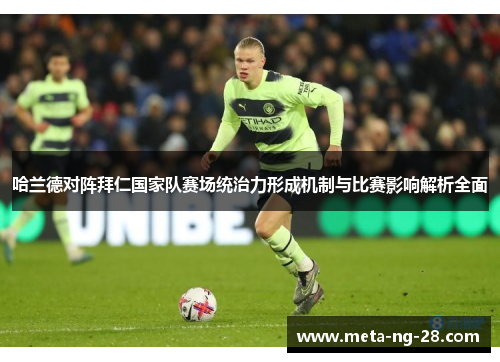 哈兰德对阵拜仁国家队赛场统治力形成机制与比赛影响解析全面