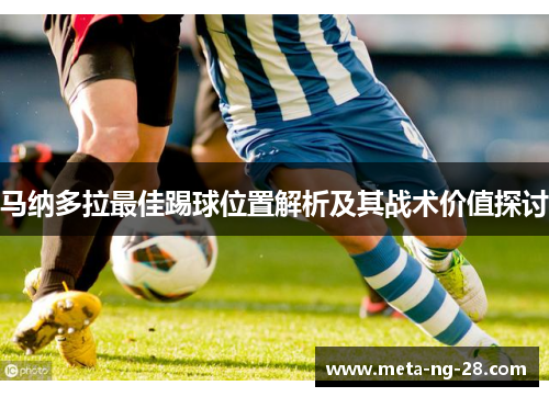 马纳多拉最佳踢球位置解析及其战术价值探讨 马纳多拉最佳踢球位置解析及其战术价值探讨